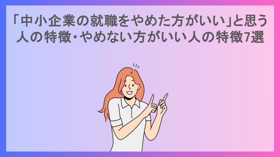 「中小企業の就職をやめた方がいい」と思う人の特徴・やめない方がいい人の特徴7選